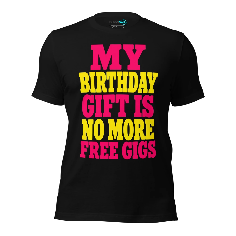 MY BIRTHDAY GIFT IS NO MORE FREE GIGS T Shirt Black Front