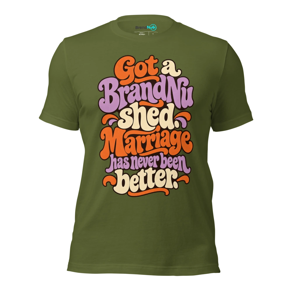 Got a BrandNu shed. Marriage has never been better T Shirt Olive Front