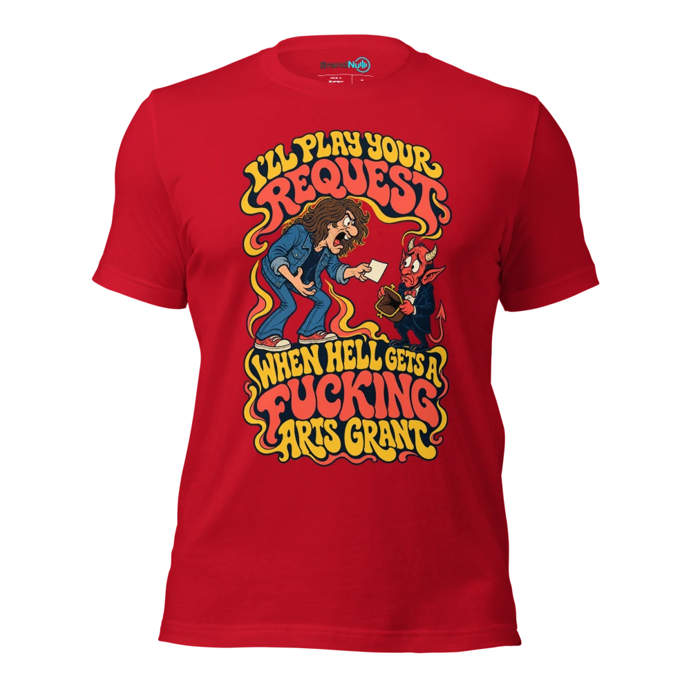 I'LL PLAY YOUR REQUEST WHEN HELL GETS A FUCKING ARTS GRANT T Shirt Red Front