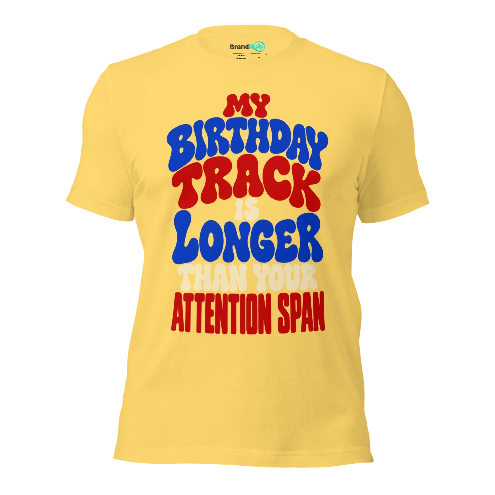 MY BIRTHDAY TRACK IS LONGER THAN YOUR ATTENTION SPAN T Shirt Yellow Front