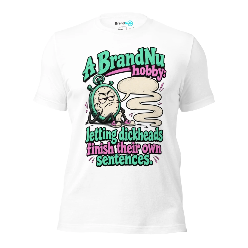 A BrandNu hobby letting dickheads finish their own sentences T Shirt White Front