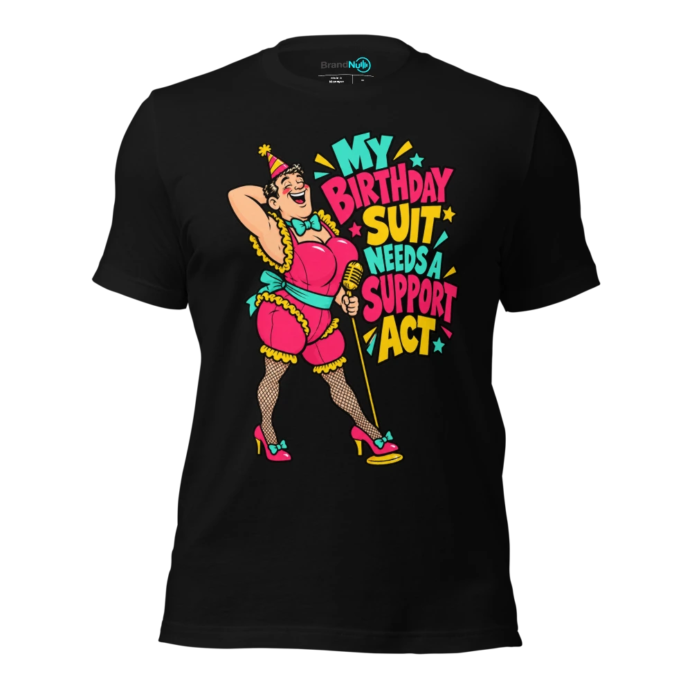 MY BIRTHDAY SUIT NEEDS A SUPPORT ACT T-SHIRT