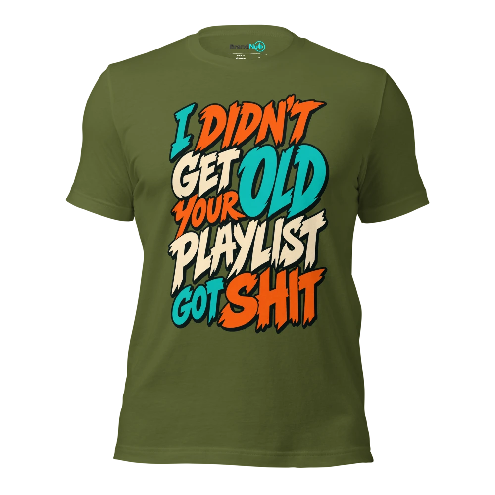 I DIDN'T GET OLD YOUR PLAYLIST GOT SHIT T Shirt Olive Front