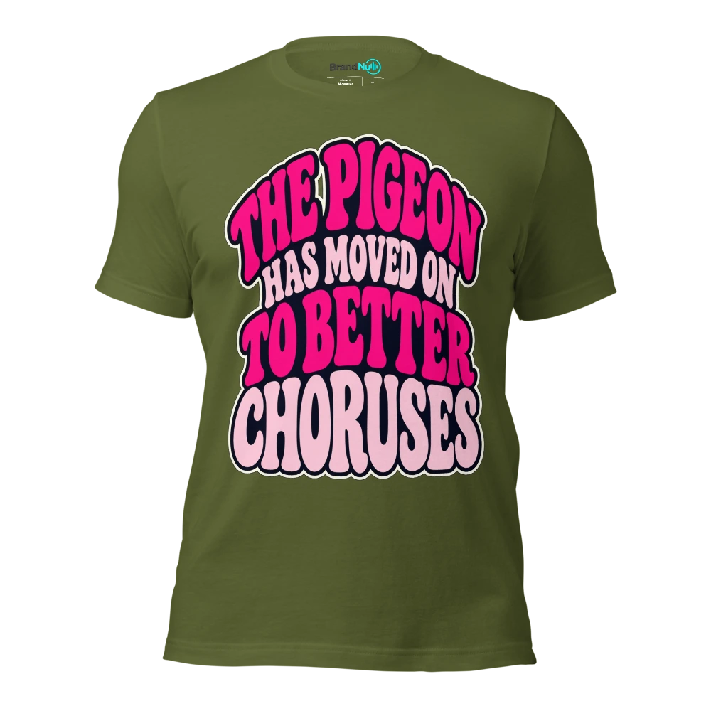 THE PIGEON HAS MOVED ON TO BETTER CHORUSES T Shirt Olive Front