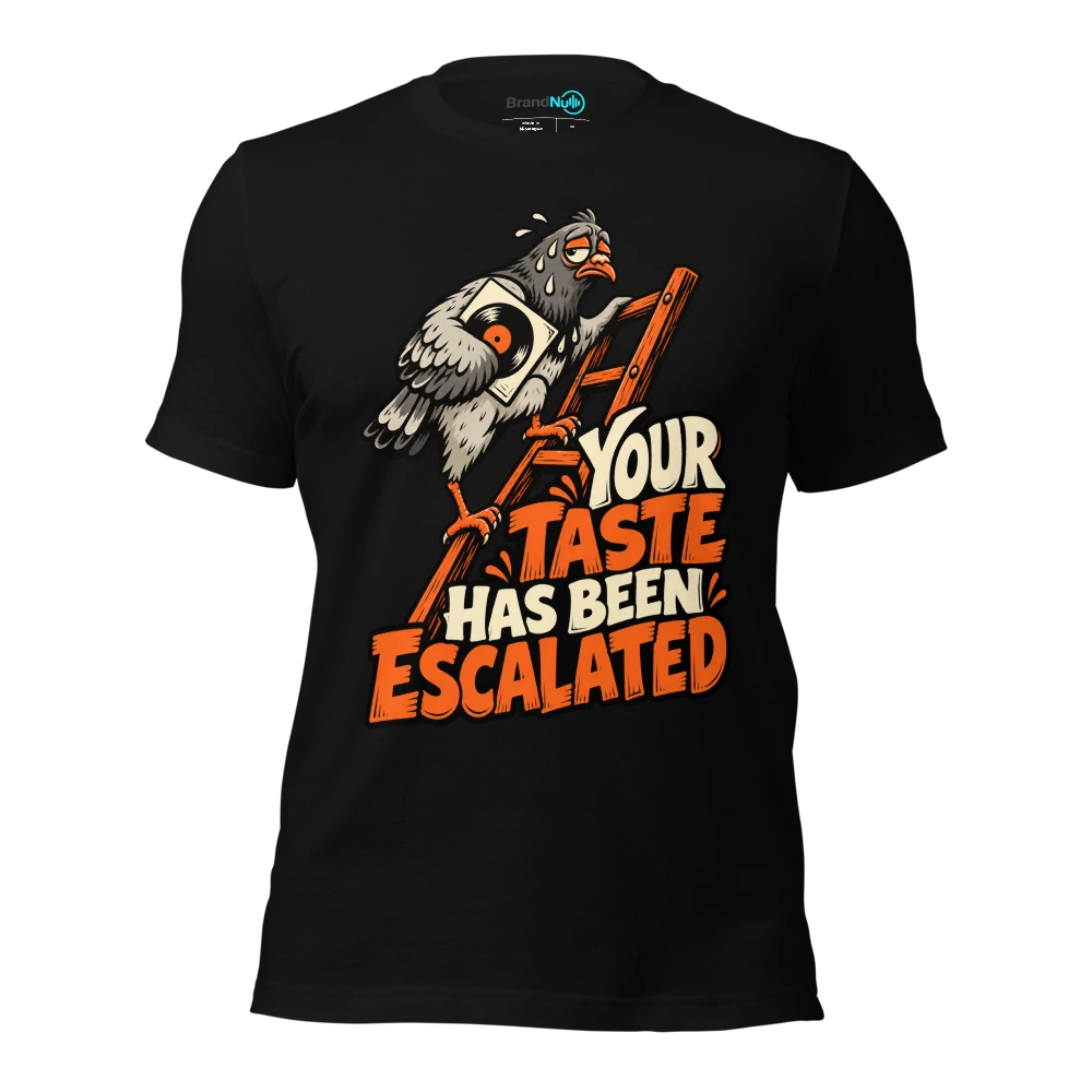 YOUR TASTE HAS BEEN ESCALATED T Shirt