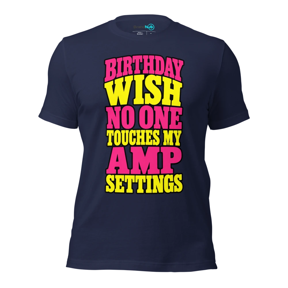 BIRTHDAY WISH NO ONE TOUCHES MY AMP SETTINGS T Shirt Navy Front
