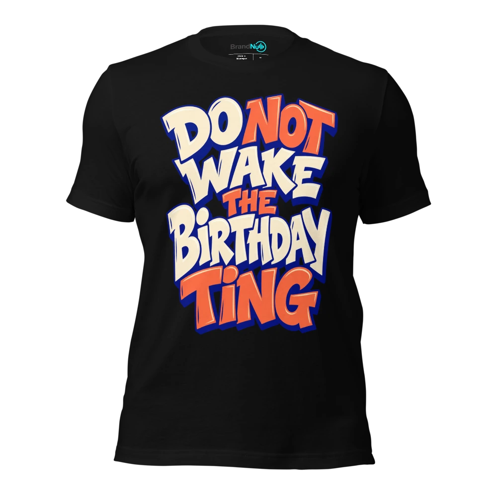 DO NOT WAKE THE BIRTHDAY TING T-SHIRT