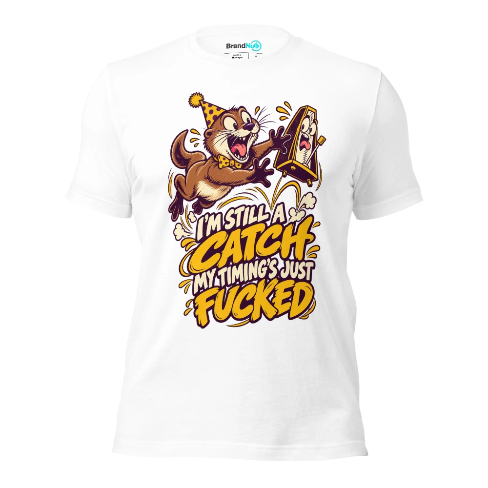 I'M STILL A CATCH MY TIMING'S JUST FUCKED T Shirt White Front