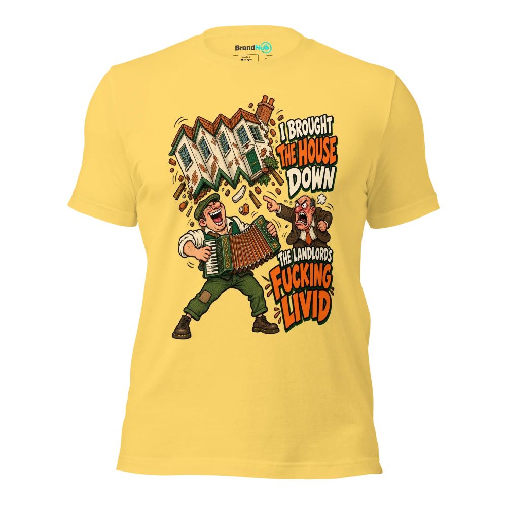 I BROUGHT THE HOUSE DOWN THE LANDLORD'S FUCKING LIVID T Shirt Yellow Front