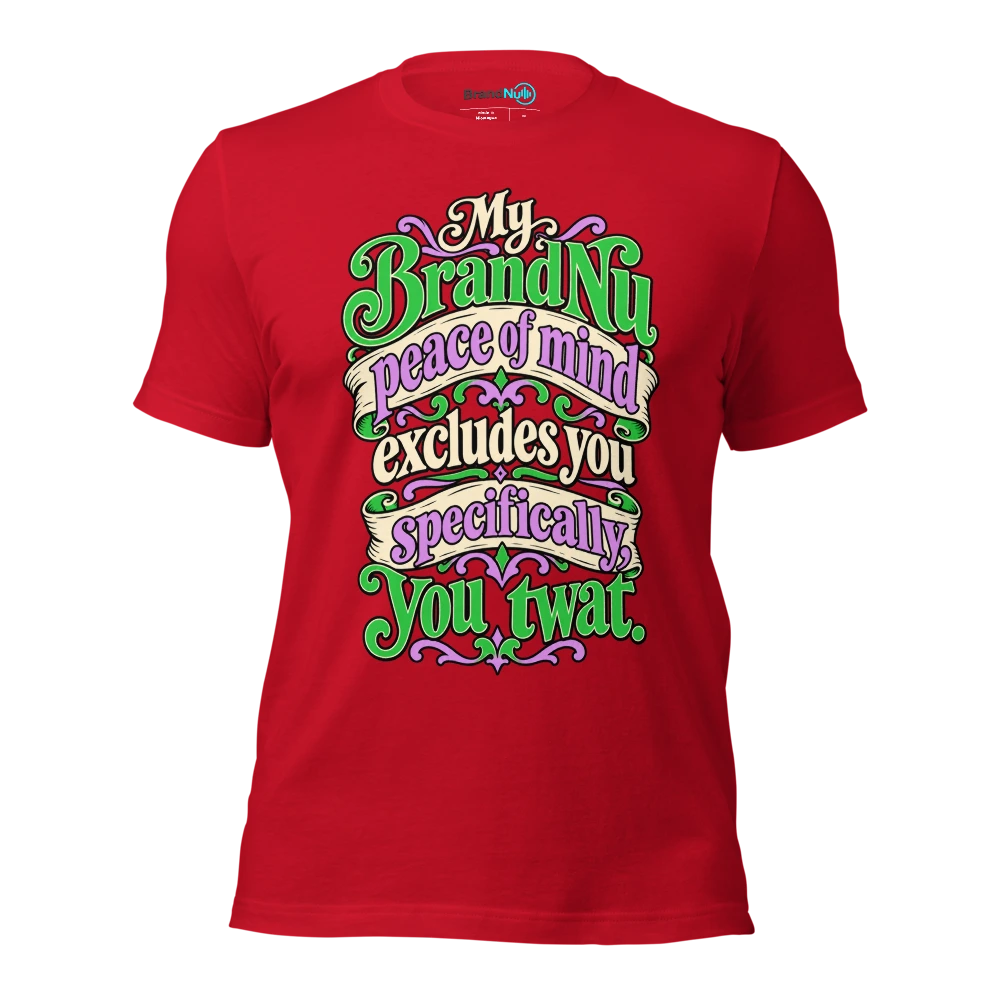 My BrandNu peace of mind excludes you specifically, you twat T Shirt Red Front