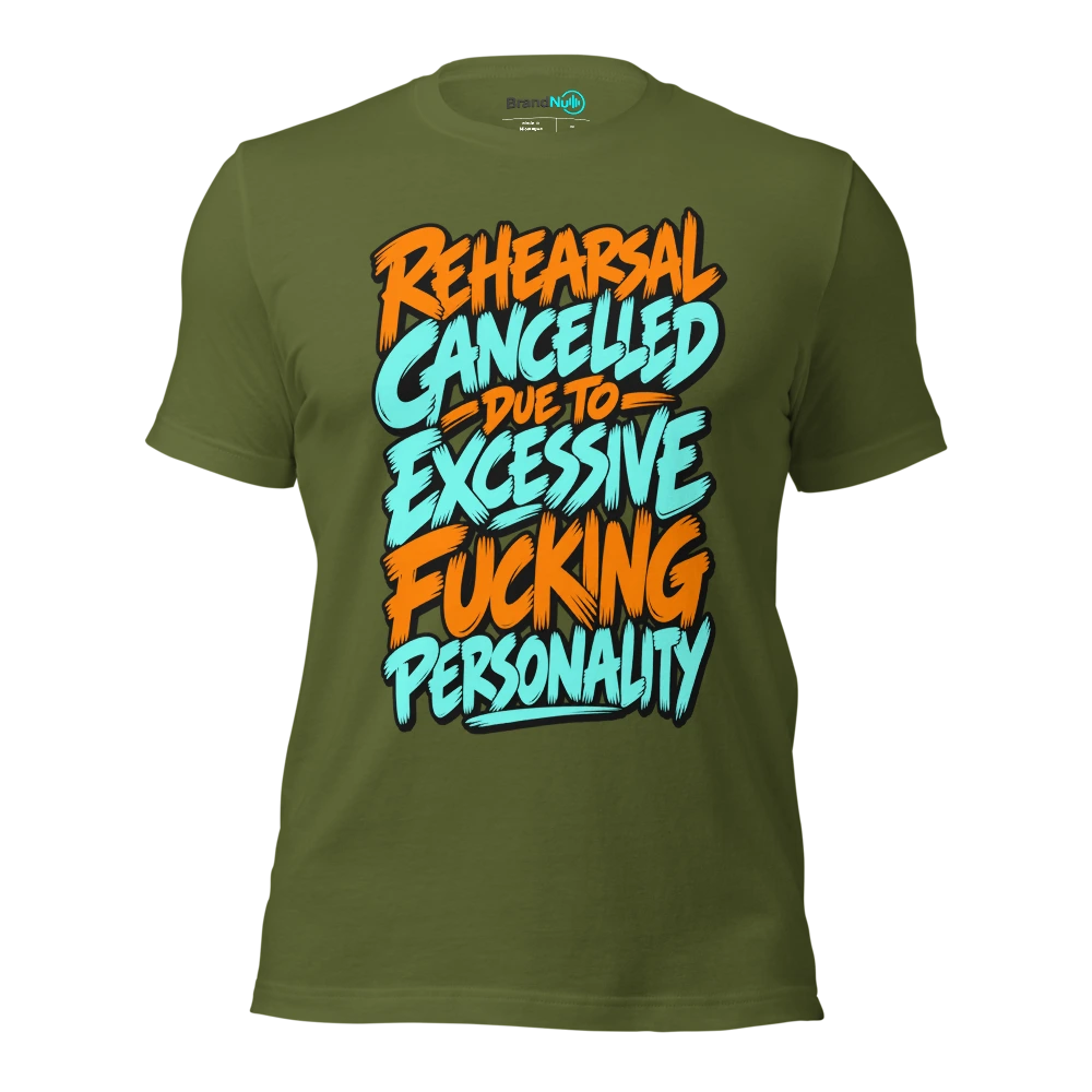 REHEARSAL CANCELLED DUE TO EXCESSIVE FUCKING PERSONALITY T Shirt Olive Front
