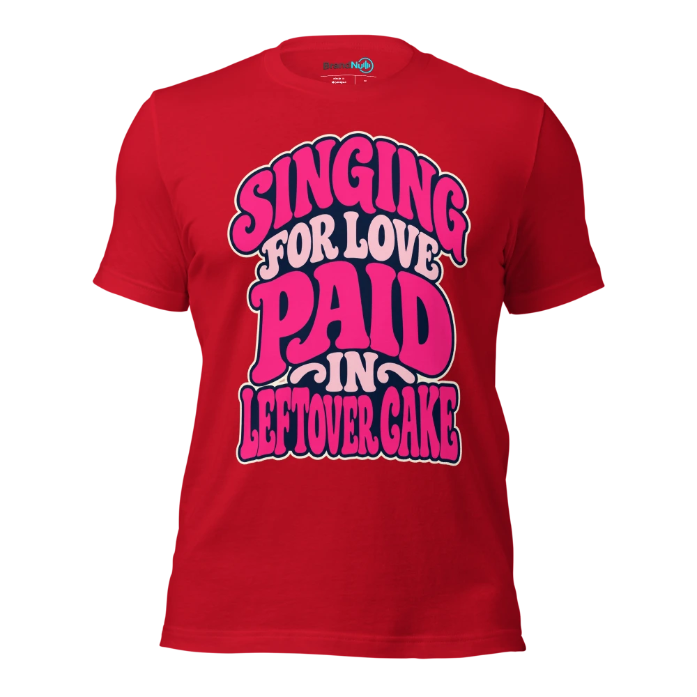 SINGING FOR LOVE PAID IN LEFTOVER CAKE T Shirt Red Front