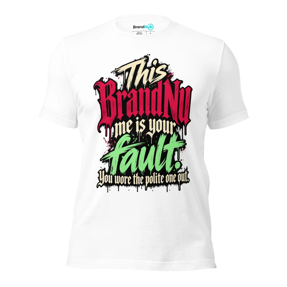This BrandNu me is your fault. You wore the polite one out T Shirt White Front