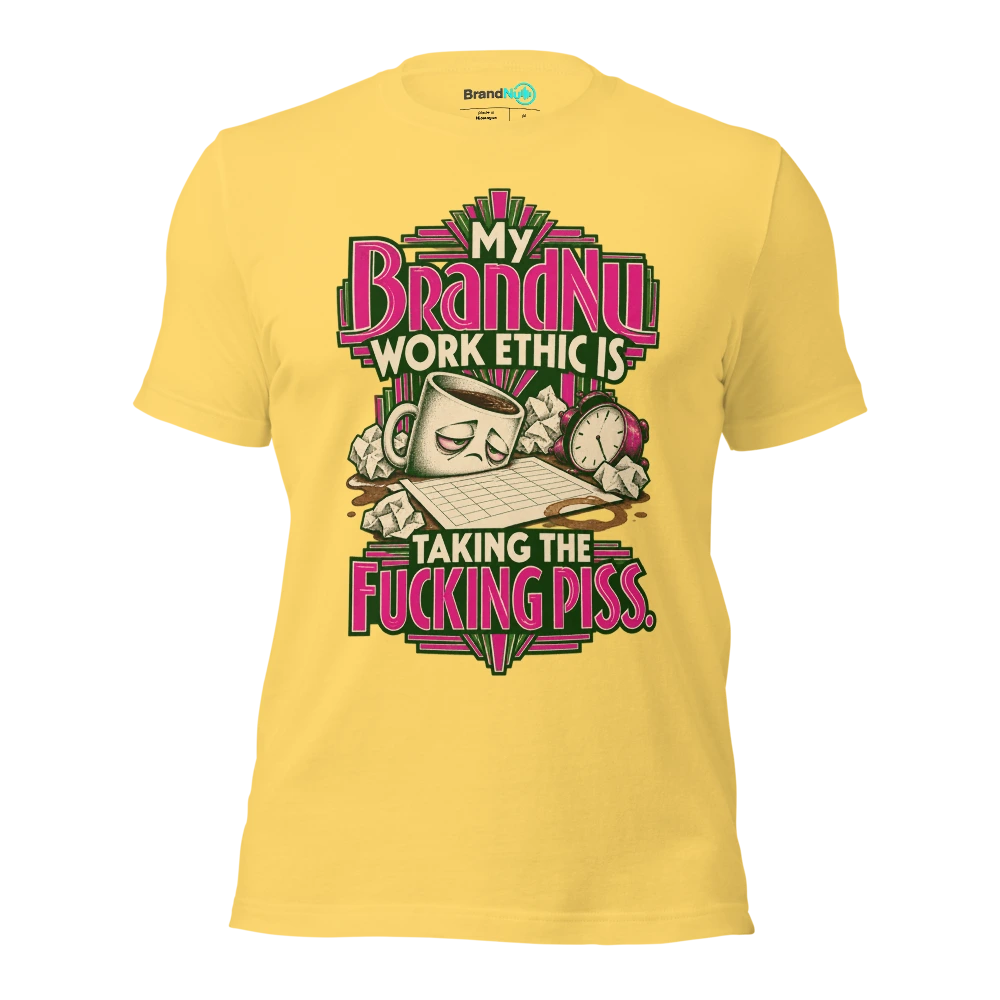 My BrandNu work ethic is taking the fucking piss T Shirt Yellow Front