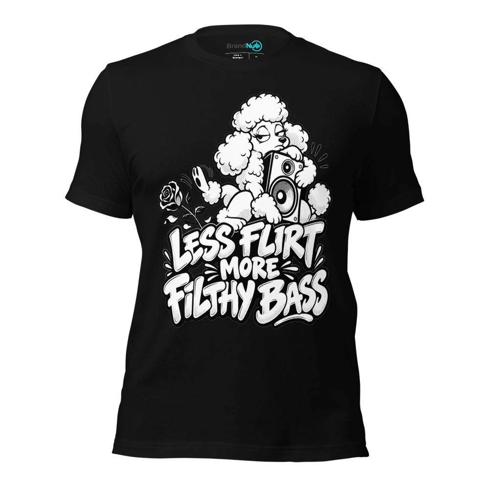 LESS FLIRT MORE FILTHY BASS T Shirt