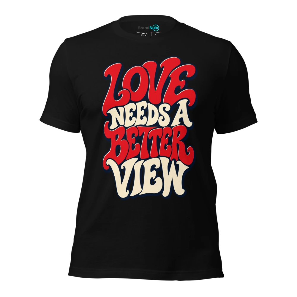 LOVE NEEDS A BETTER VIEW T-SHIRT