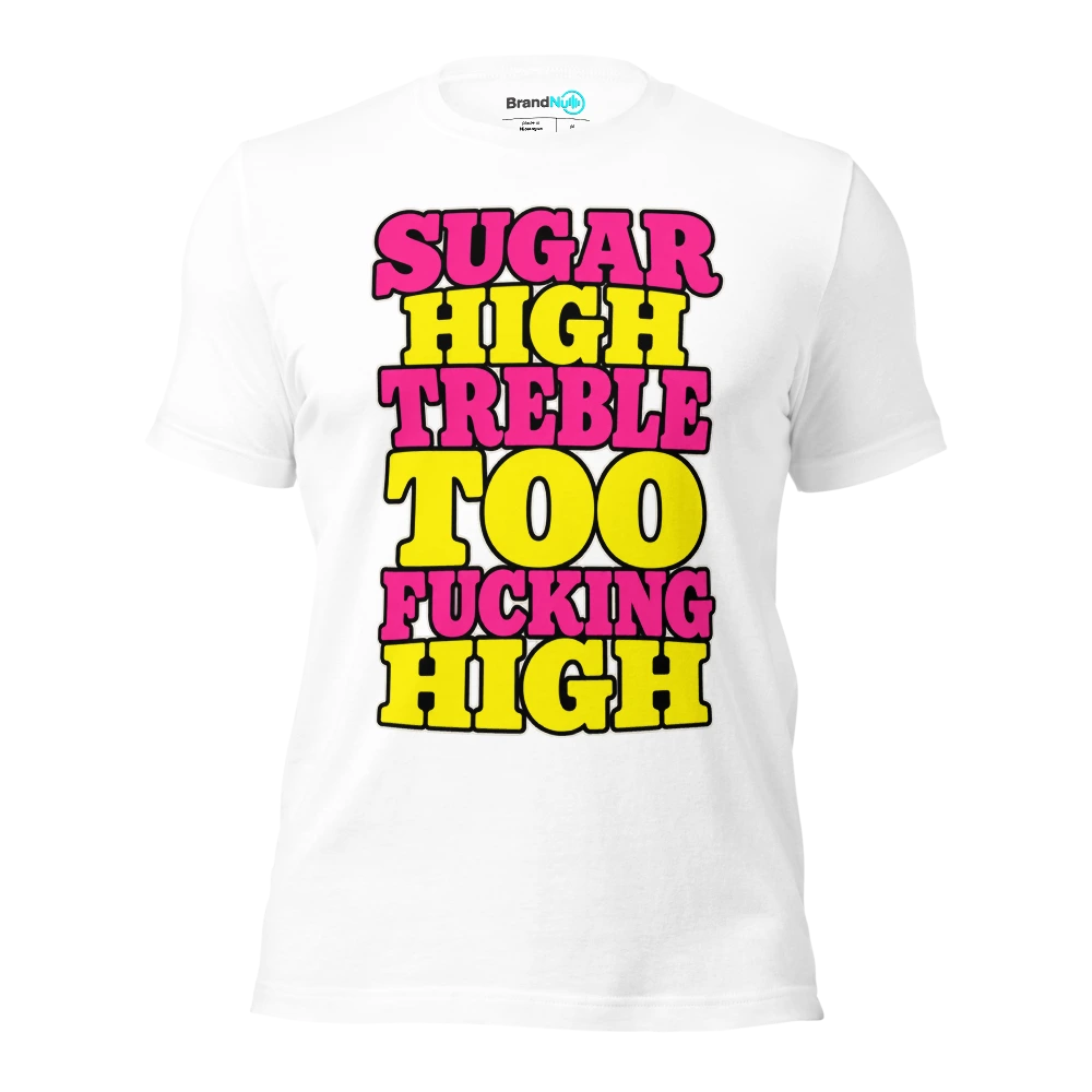 SUGAR HIGH TREBLE TOO FUCKING HIGH T Shirt White Front