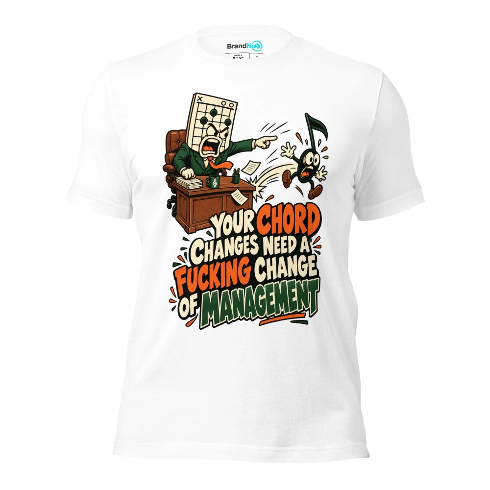 YOUR CHORD CHANGES NEED A FUCKING CHANGE OF MANAGEMENT T Shirt White Front