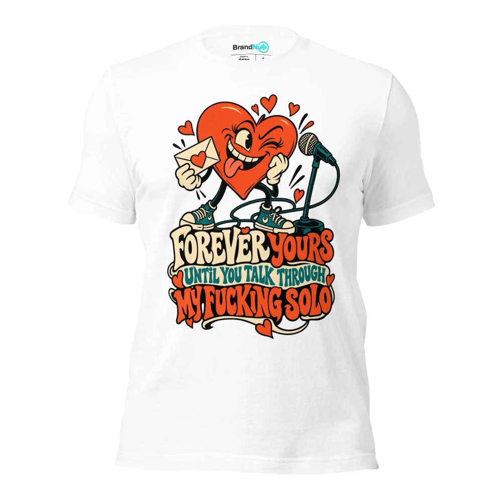 FOREVER YOURS UNTIL YOU TALK THROUGH MY FUCKING SOLO T Shirt White Front