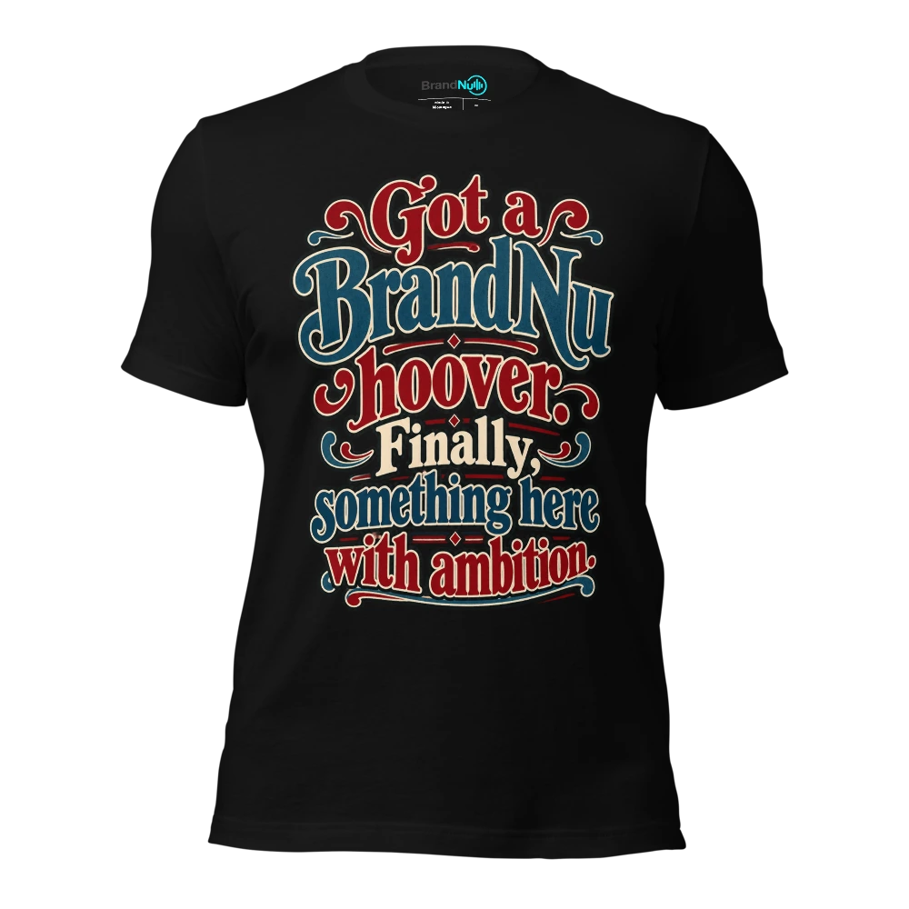 Got a BrandNu hoover. Finally, something here with ambition T Shirt Black Front