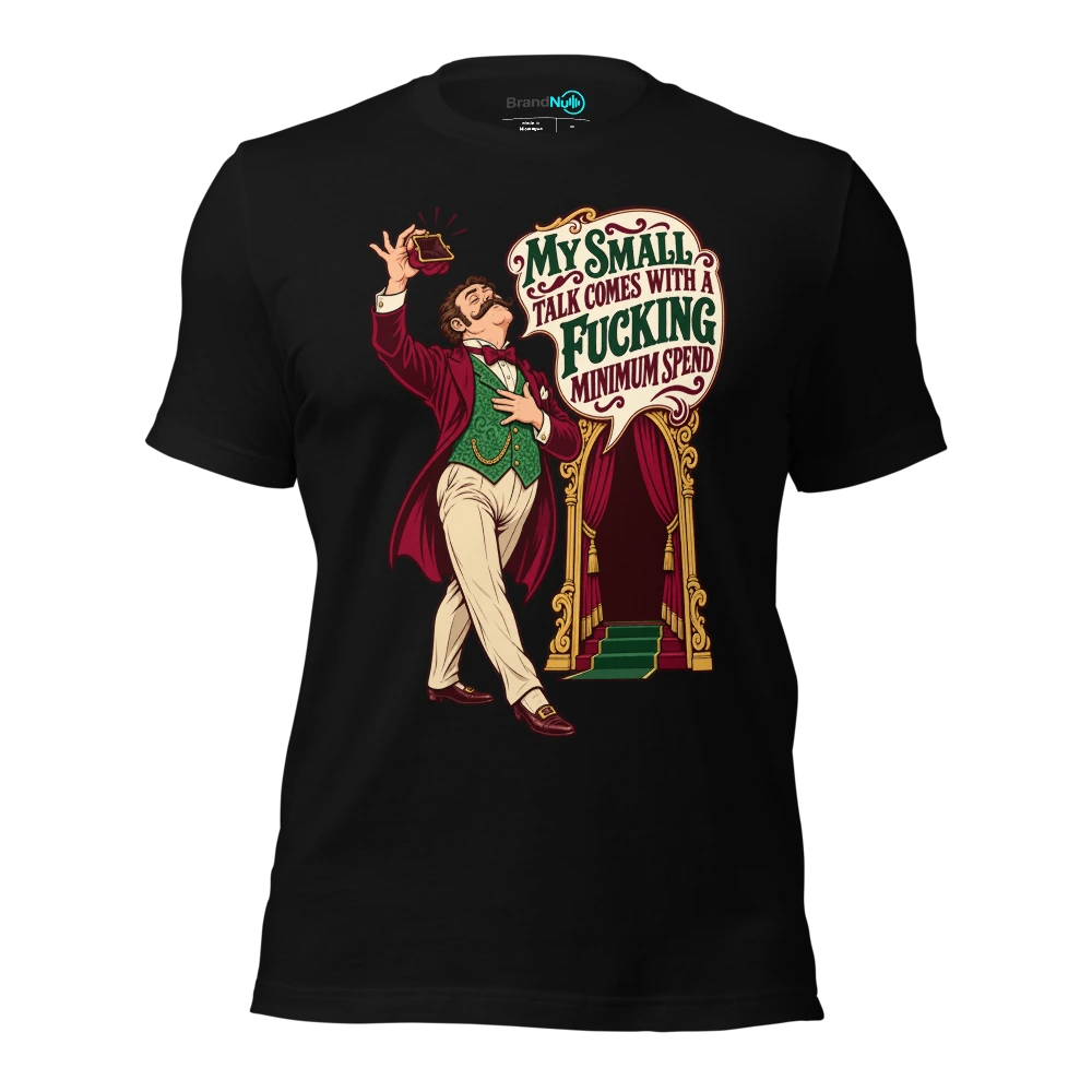 MY SMALL TALK COMES WITH A FUCKING MINIMUM SPEND T-SHIRT