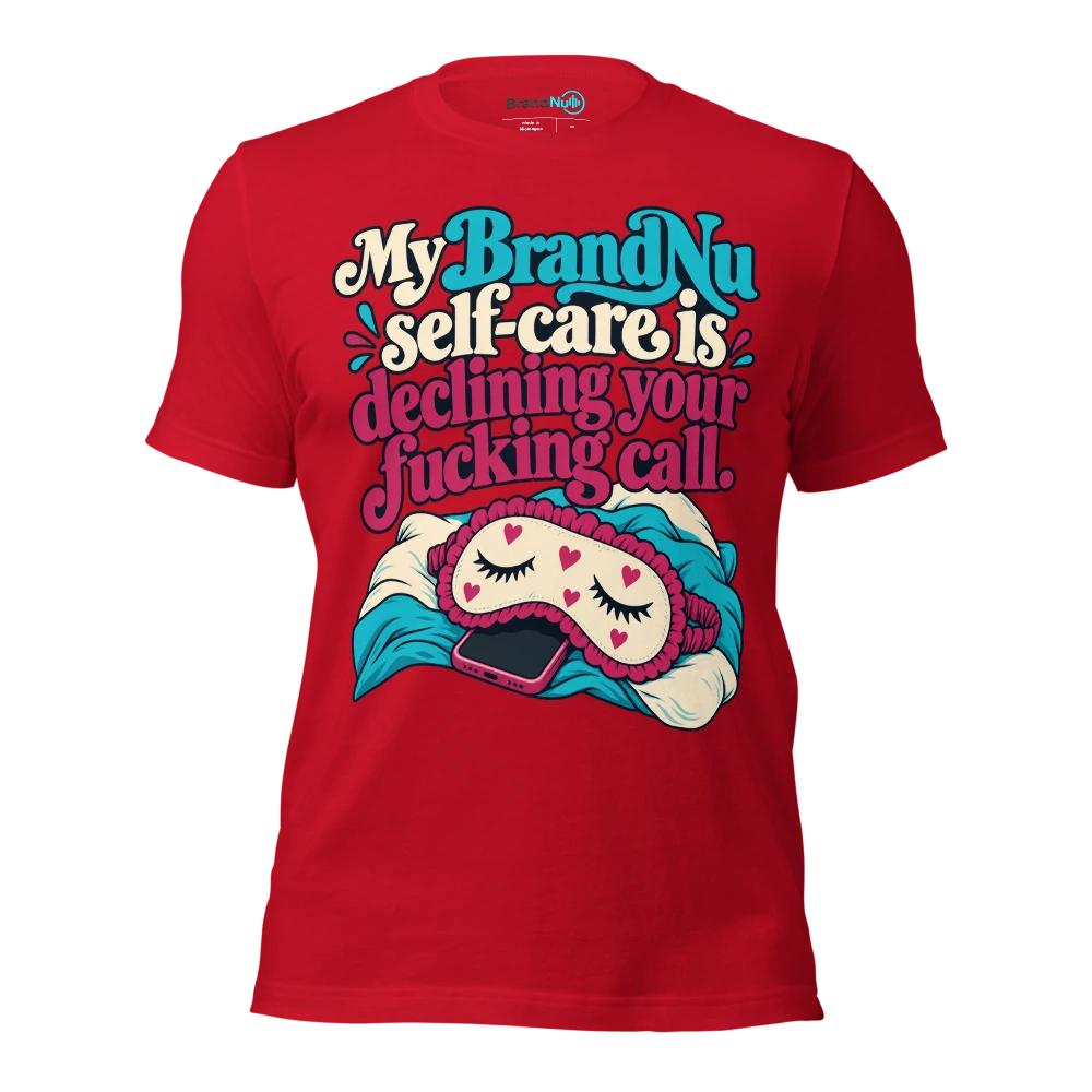 My BrandNu self care is declining your fucking call T Shirt Red Front