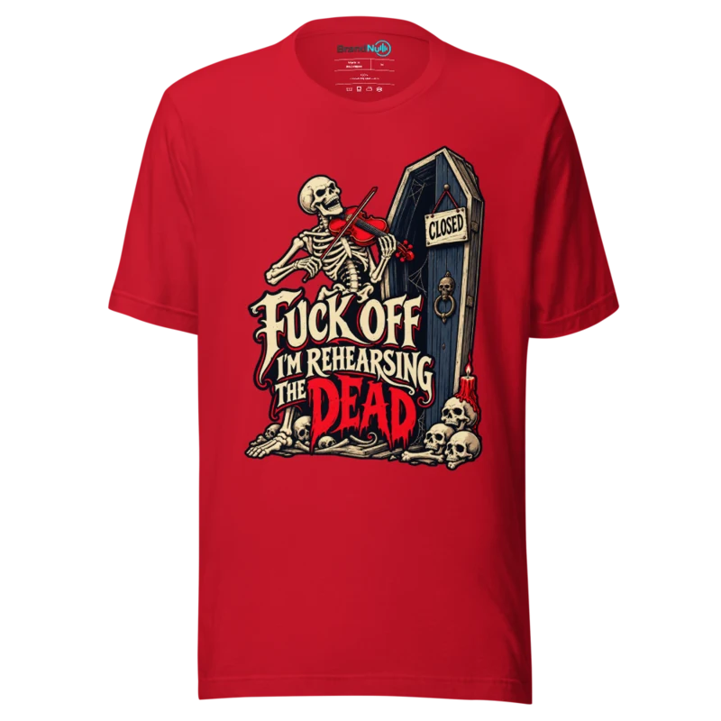FUCK OFF I'M REHEARSING THE DEAD T Shirt - Red