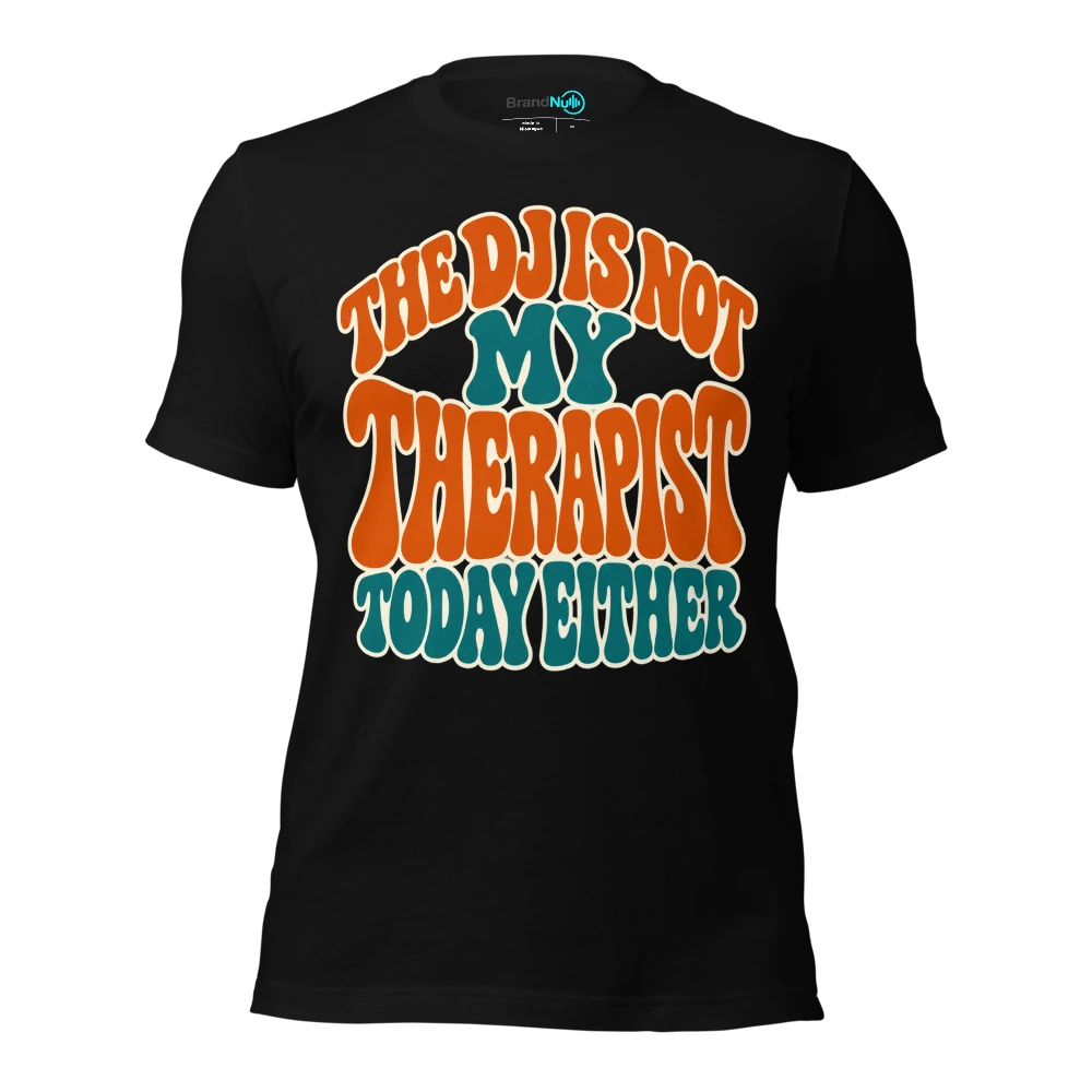THE DJ IS NOT MY THERAPIST TODAY EITHER T Shirt Black Front
