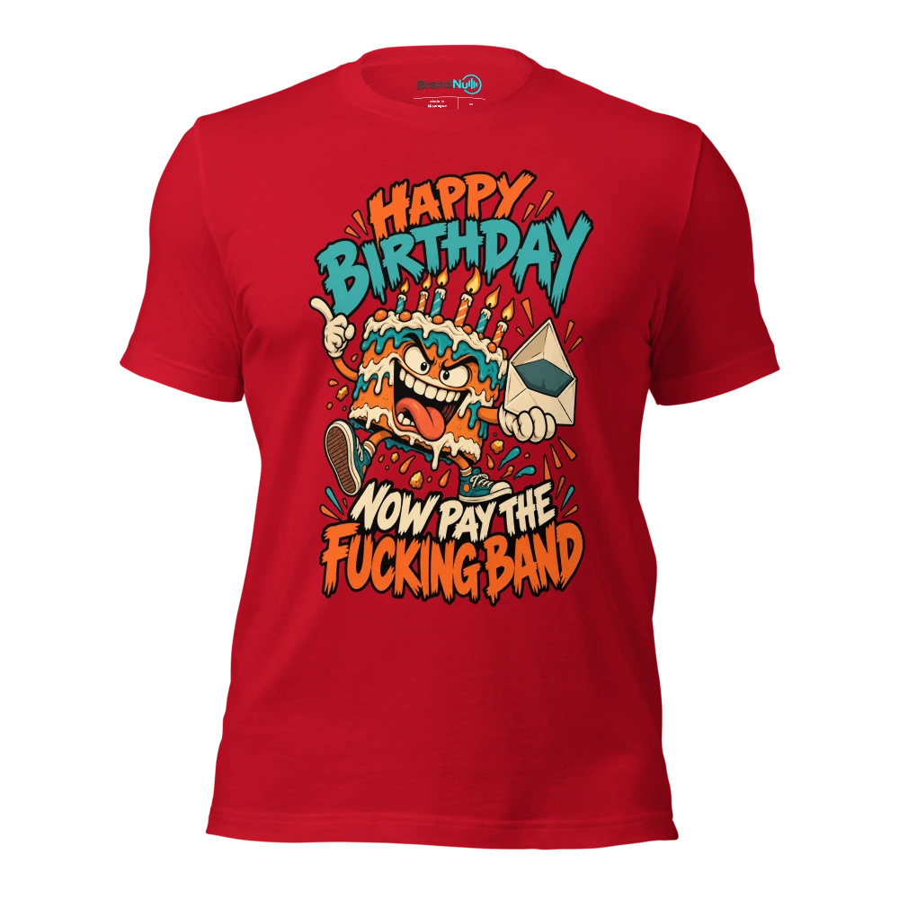 HAPPY BIRTHDAY NOW PAY THE FUCKING BAND T Shirt Red Front