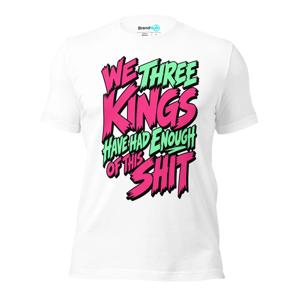 WE THREE KINGS HAVE HAD ENOUGH OF THIS SHIT T Shirt White Front