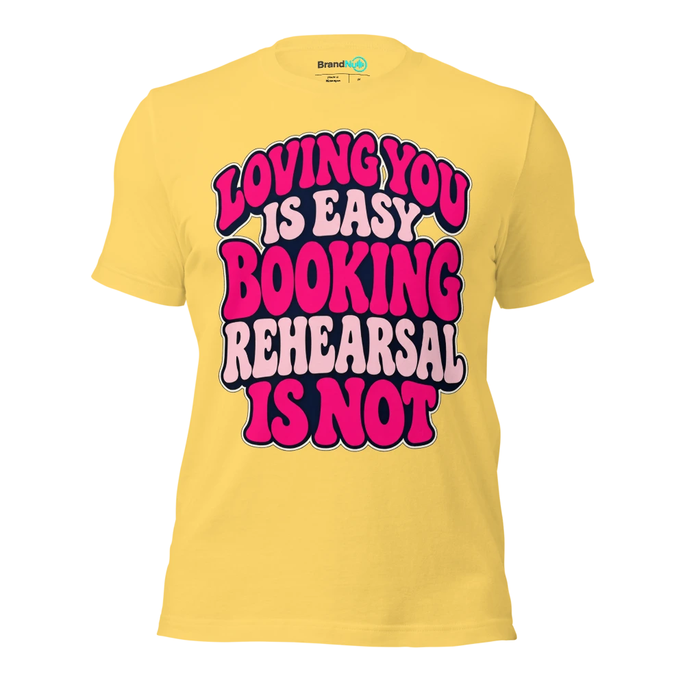 LOVING YOU IS EASY BOOKING REHEARSAL IS NOT T Shirt Yellow Front