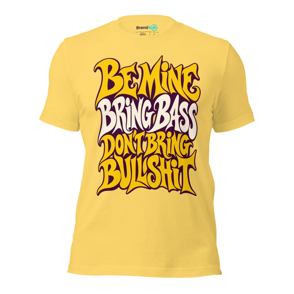 BE MINE BRING BASS DON'T BRING BULLSHIT T Shirt Yellow Front