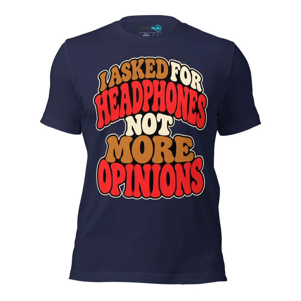 I ASKED FOR HEADPHONES NOT MORE OPINIONS T Shirt Navy Front