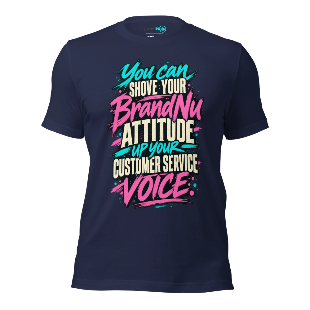 You can shove your BrandNu attitude up your customer service voice T Shirt Navy Front