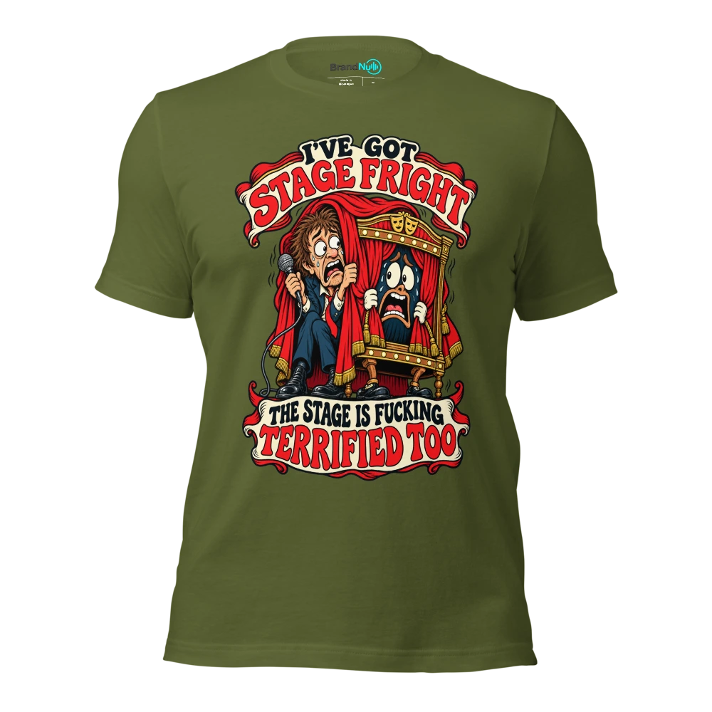 I'VE GOT STAGE FRIGHT THE STAGE IS FUCKING TERRIFIED TOO T Shirt Olive Front