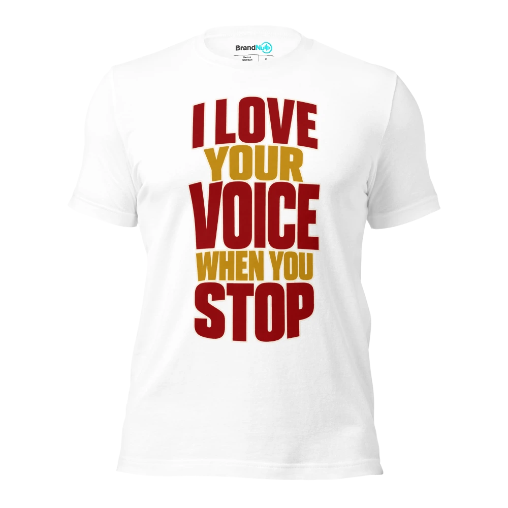 I LOVE YOUR VOICE WHEN YOU STOP T Shirt White Front