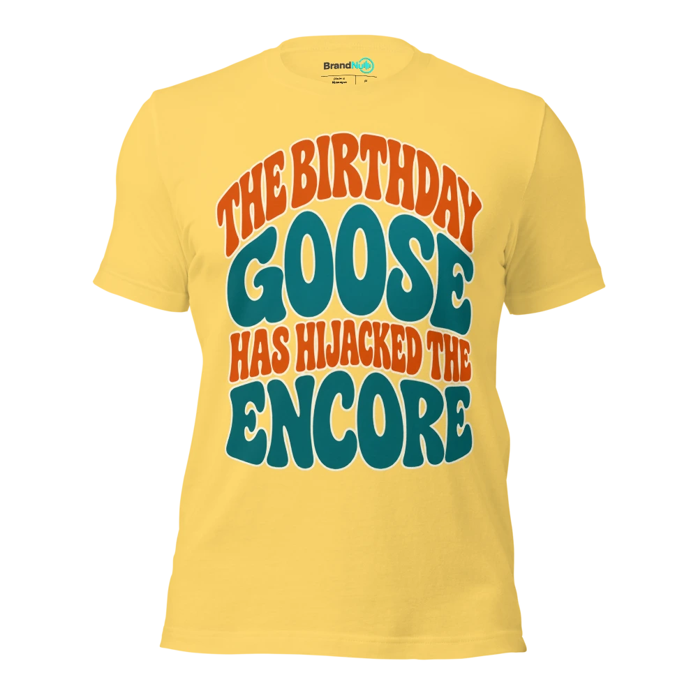 THE BIRTHDAY GOOSE HAS HIJACKED THE ENCORE T Shirt Yellow Front