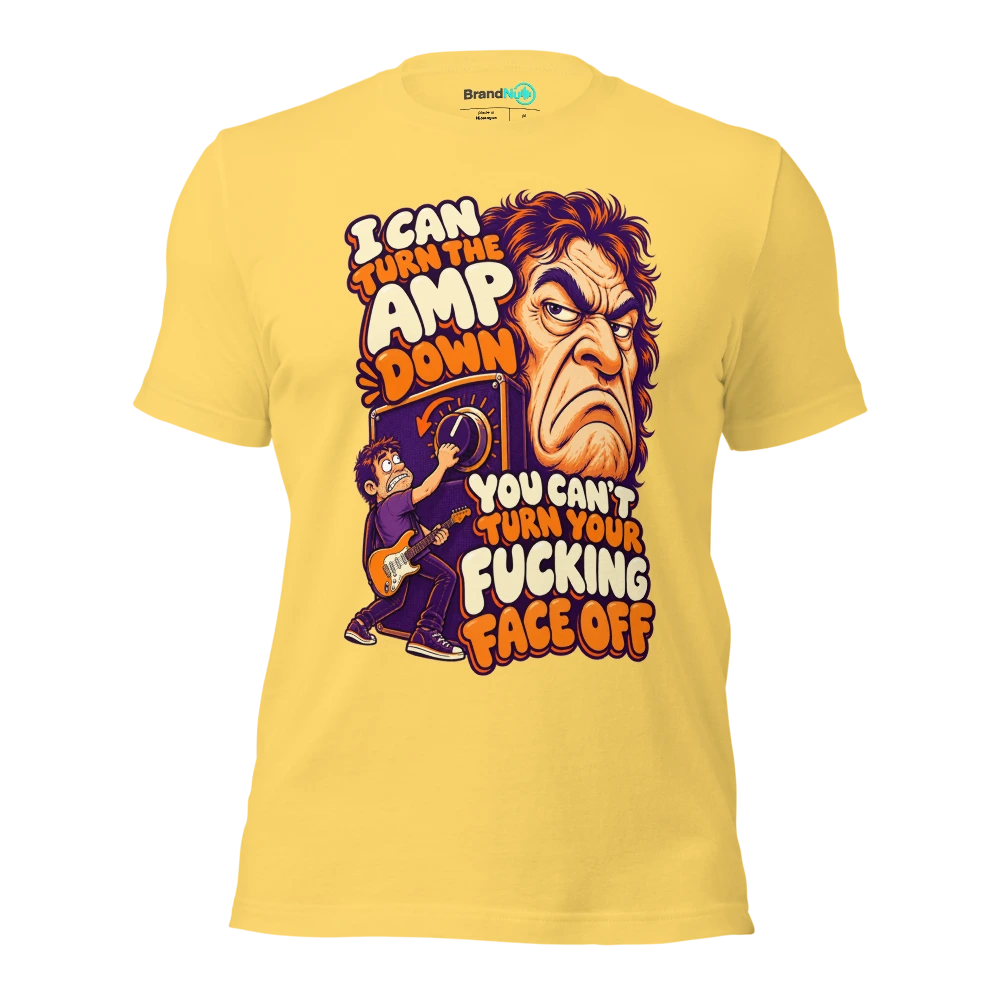 I CAN TURN THE AMP DOWN YOU CAN'T TURN YOUR FUCKING FACE OFF T Shirt Yellow Front