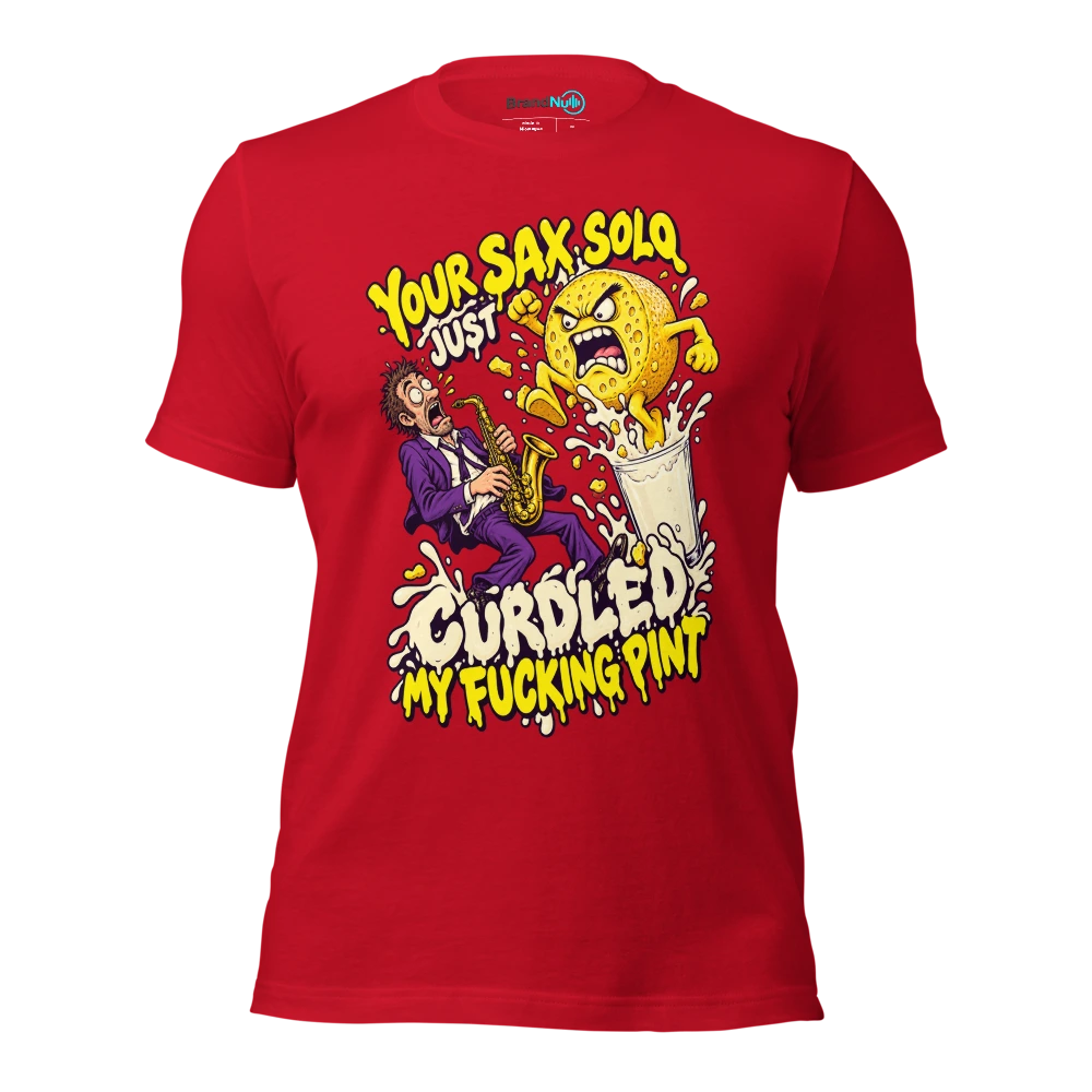 YOUR SAX SOLO JUST CURDLED MY FUCKING PINT T Shirt Red Front