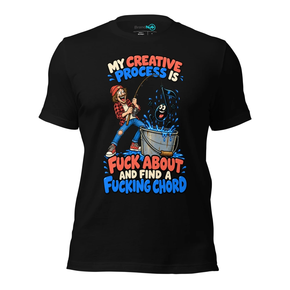MY CREATIVE PROCESS IS FUCK ABOUT AND FIND A FUCKING CHORD T Shirt Black Front