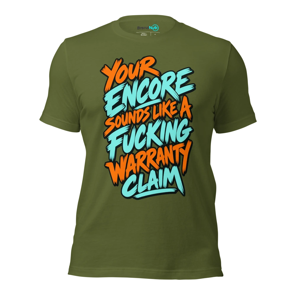 YOUR ENCORE SOUNDS LIKE A FUCKING WARRANTY CLAIM T Shirt Olive Front