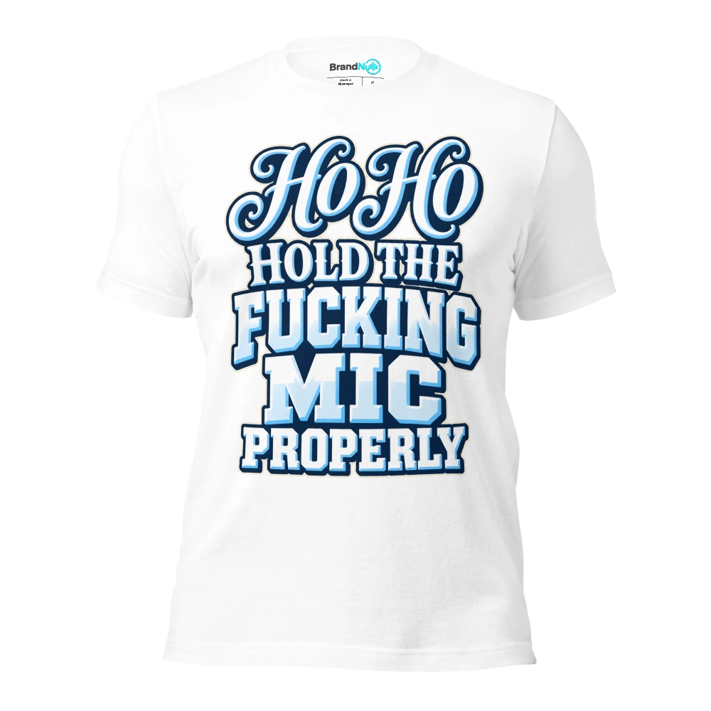HO HO HOLD THE FUCKING MIC PROPERLY T Shirt White Front