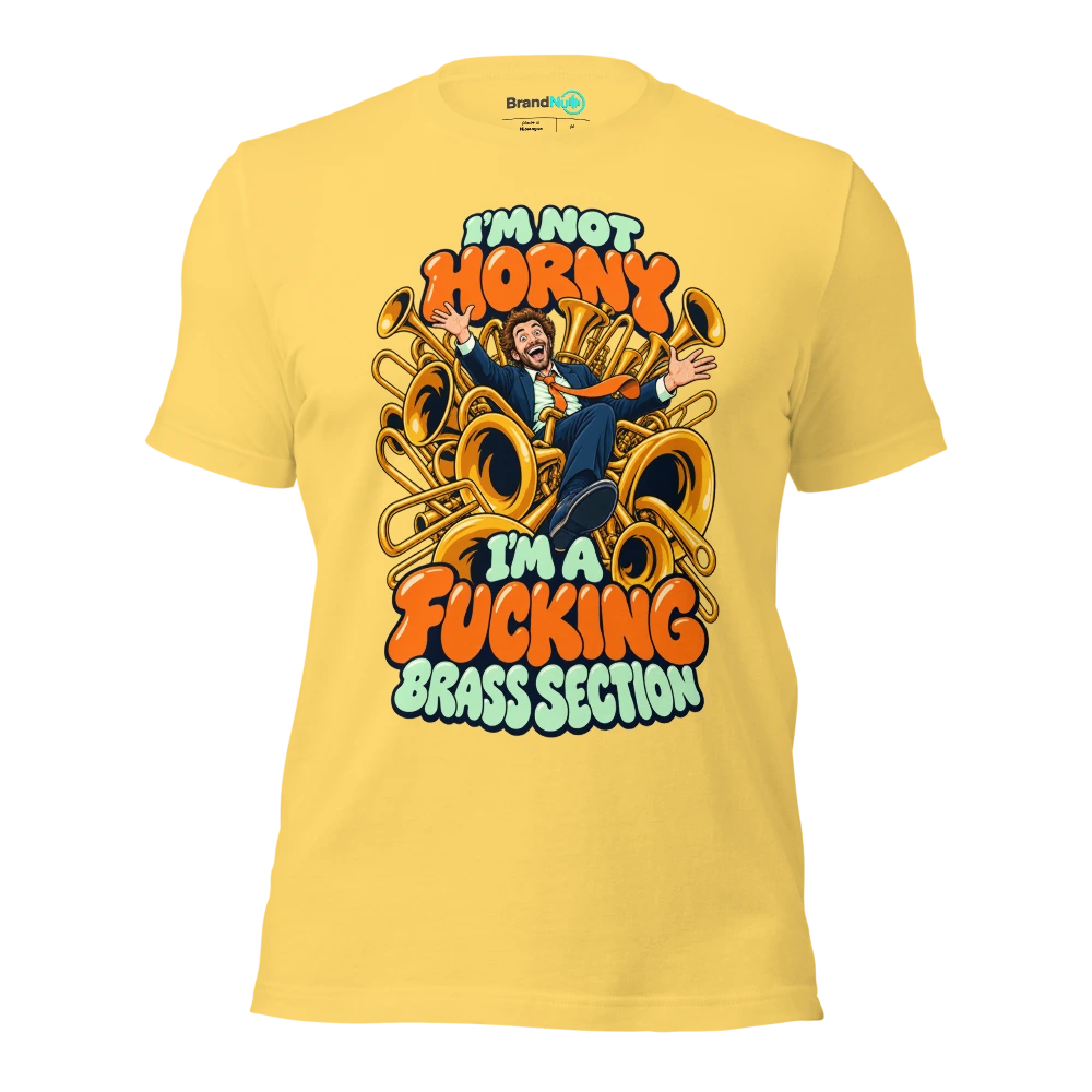 I'M NOT HORNY I'M A FUCKING BRASS SECTION T Shirt Yellow Front