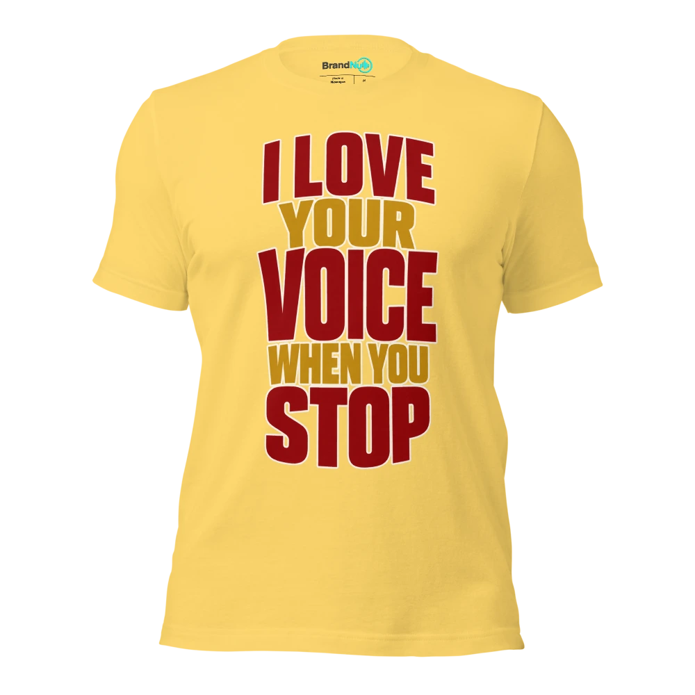 I LOVE YOUR VOICE WHEN YOU STOP T Shirt Yellow Front