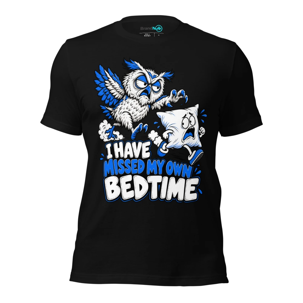 I HAVE MISSED MY OWN BEDTIME T Shirt
