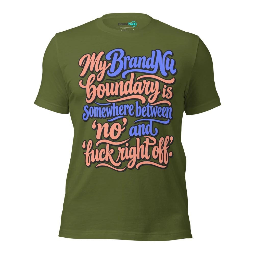 My BrandNu boundary is somewhere between ‘no’ and ‘fuck right off’ T Shirt Olive Front