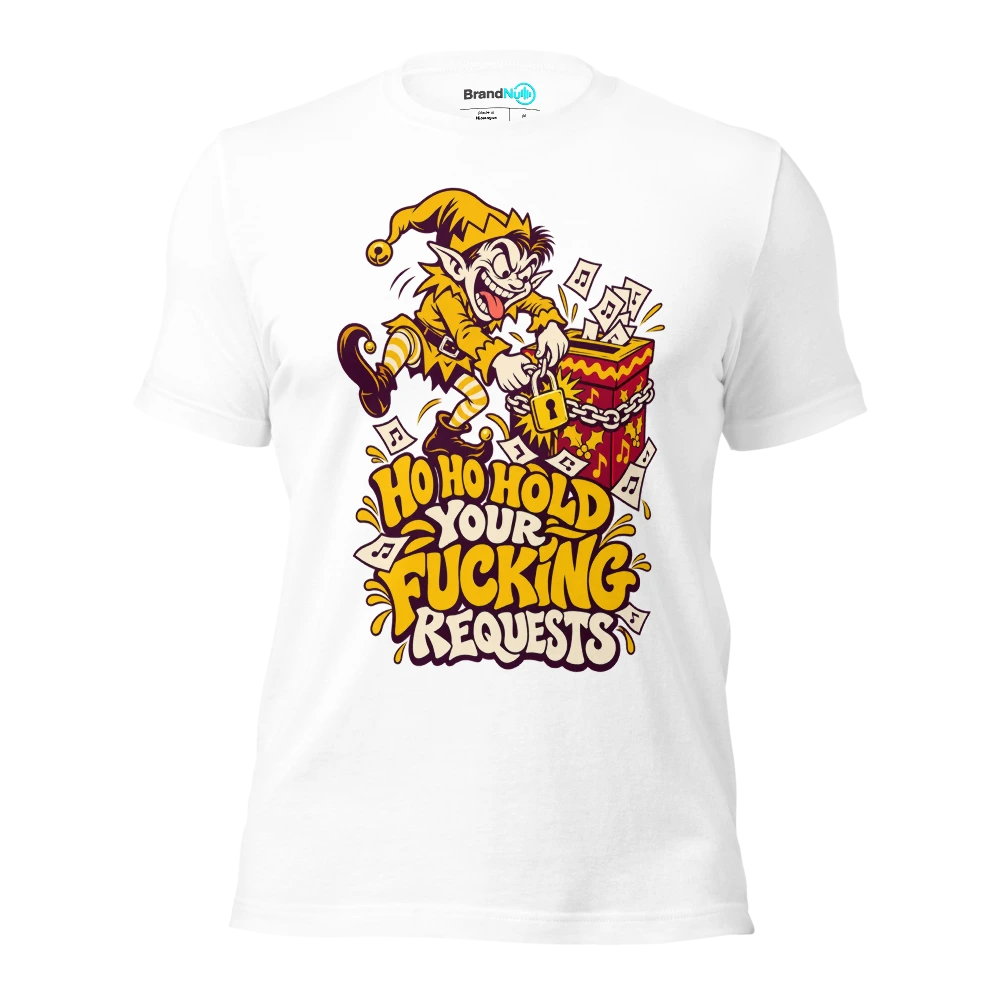 HO HO HOLD YOUR FUCKING REQUESTS T Shirt White Front