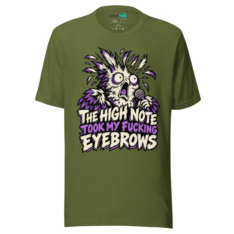 THE HIGH NOTE TOOK MY FUCKING EYEBROWS T Shirt - Olive
