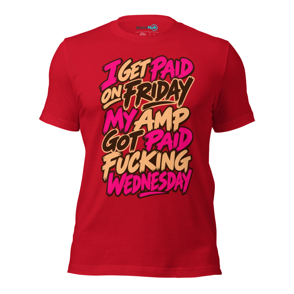 I GET PAID ON FRIDAY MY AMP GOT PAID FUCKING WEDNESDAY T Shirt Red Front