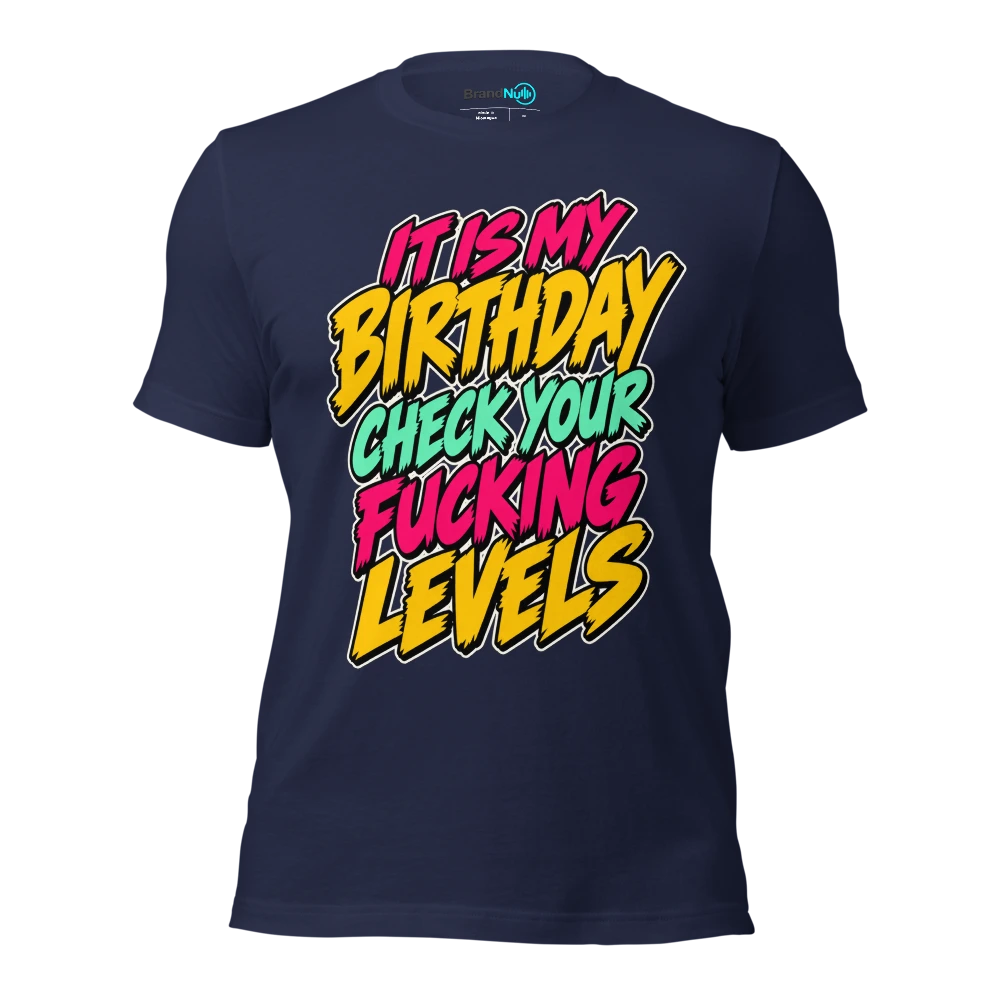 IT IS MY BIRTHDAY CHECK YOUR FUCKING LEVELS T Shirt Navy Front